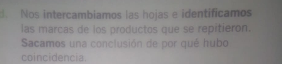 Nos intercambiamos las hojas e identificamos 
las marcas de los productos que se repitieron. 
Sacamos una conclusión de por qué hubo 
coincidencia.