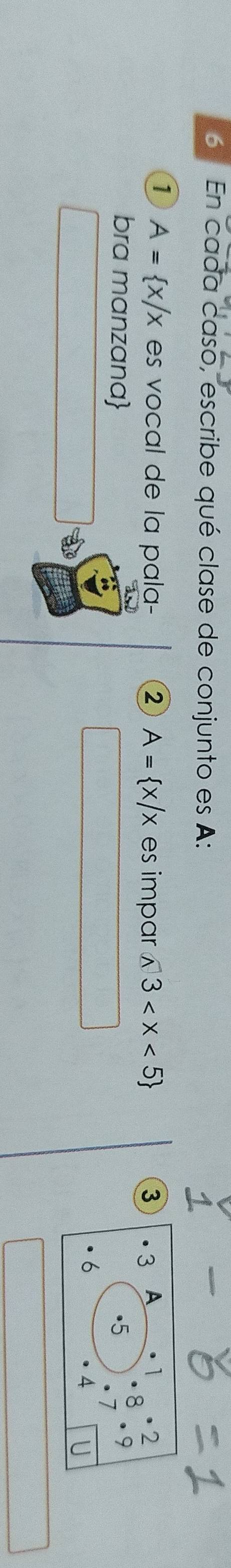 En cada caso, escribe qué clase de conjunto es A: 
1 A= x/x es vocal de la pala- ② A= x/x es impar 3 3 ·3 A . 1 • 2
bra manzana (5 · 8 9 
●6
4 U