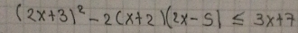 (2x+3)^2-2(x+2)(2x-5)≤ 3x+7