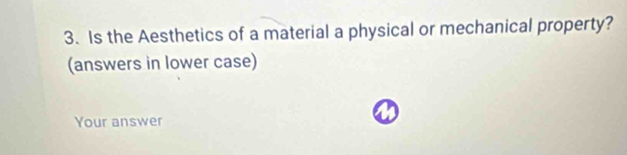 Is the Aesthetics of a material a physical or mechanical property? 
(answers in lower case) 
Your answer