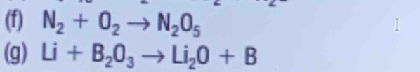 N_2+O_2to N_2O_5
(g) Li+B_2O_3to Li_2O+B