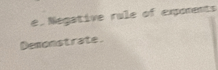 Negative rule of exporents 
Demonstrate.