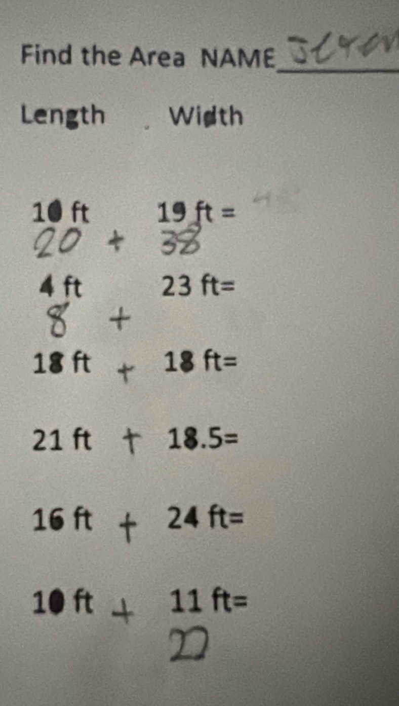 Find the Area NAME_ 
Length Width 
1 |ft
19ft=
D
4ft23ft=
8 + x=□°
18ft+18ft=
21ft + 18.5=
16ft+24ft=
10ft+11ft=