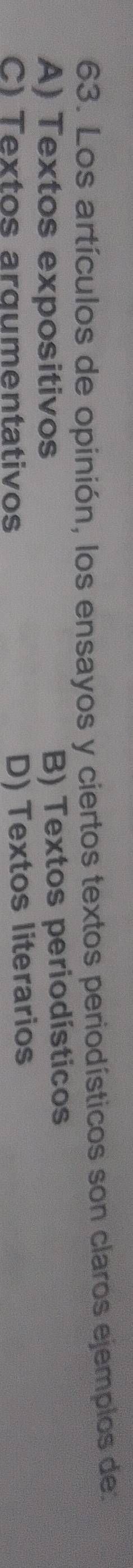 Los artículos de opinión, los ensayos y ciertos textos periodísticos son claros ejemplos de
A) Textos expositivos
B) Textos periodísticos
C) Textos argumentativos
D) Textos literarios