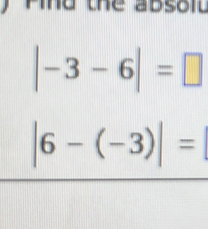 Pind the absolt
|-3-6|=□
|6-(-3)|=