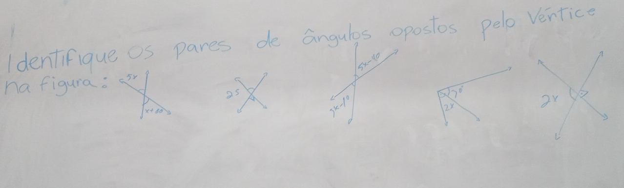 dentifique os pares de angules oposios pelo Ventice
5x-40
7
nafigura. 5x
as

3x-10
2x
2x 7