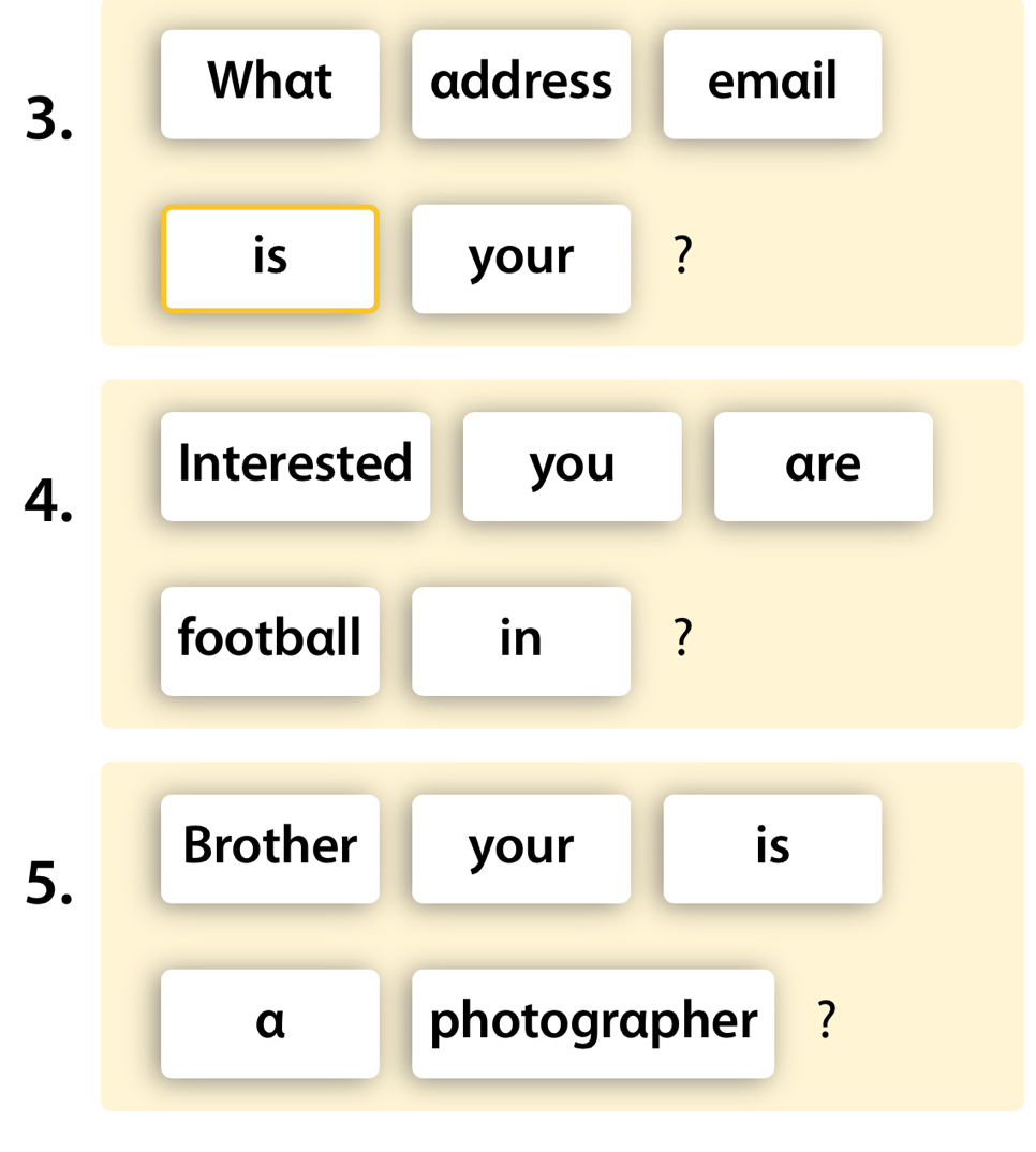 What address email 
3. 
is your ? 
Interested you are 
4. 
football in ? 
5. 
Brother your is 
a photographer ?