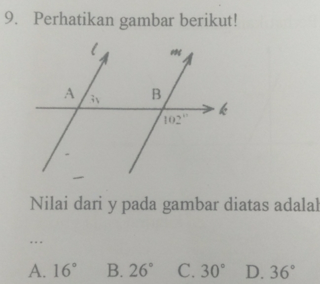 Perhatikan gambar berikut!
Nilai dari y pada gambar diatas adalal
…
A. 16° B. 26° C. 30° D. 36°