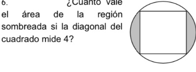 ¿Cuanto Val 
el área de la región 
sombreada si la diagonal del 
cuadrado mide 4?