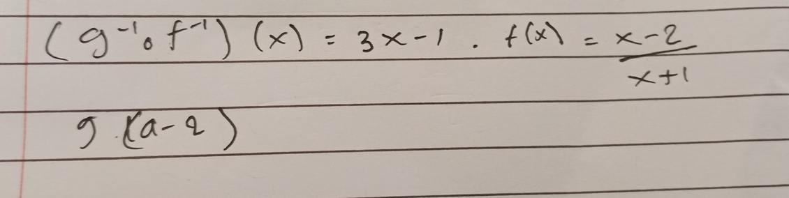 (9^(-1)· f^(-1))(x)=3x-1· f(x)= (x-2)/x+1 
9· (a-2)