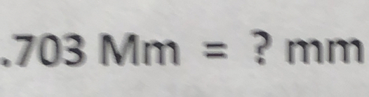 .703Mm= ^□  ? mm