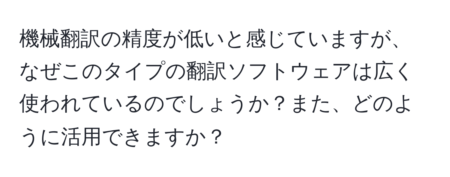 機械翻訳の精度が低いと感じていますが、なぜこのタイプの翻訳ソフトウェアは広く使われているのでしょうか？また、どのように活用できますか？