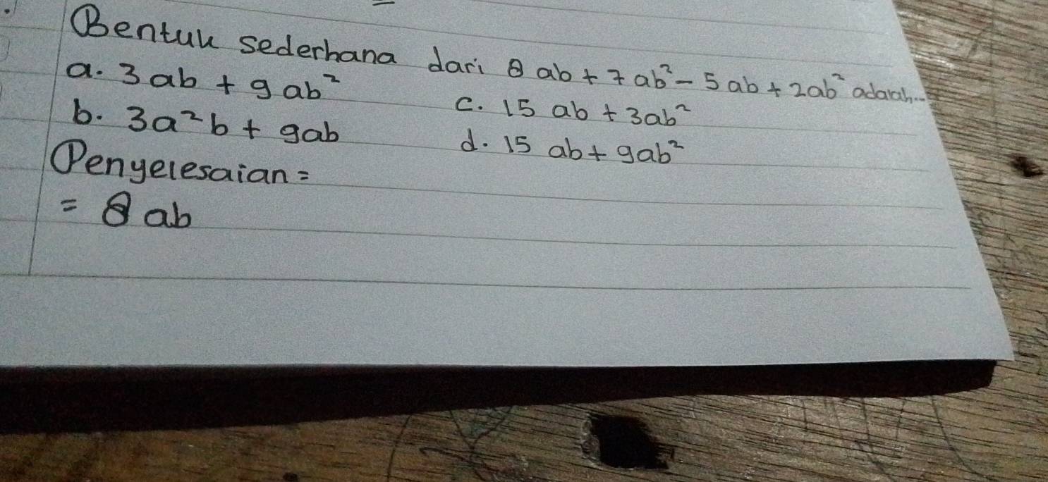 Bentul sederhana dari 8ab+7ab^2-5ab+2ab^2 adarh
a. 3ab+9ab^2 15ab+3ab^2
b. 3a^2b+9ab
C.
d. 15ab+9ab^2
①enyelesaian :
=8ab