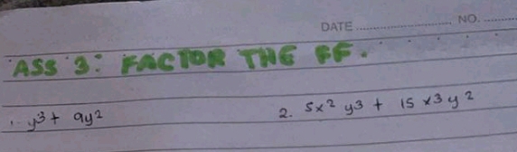 ASS 9: PAGTOR THG BE.
y^3+9y^2
2. 5x^2y^3+15x^3y^2