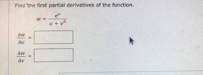 Find the first partial derivatives of the function.
w= e^V/u+v^8 
 partial w/partial u =□
 partial w/partial v =□