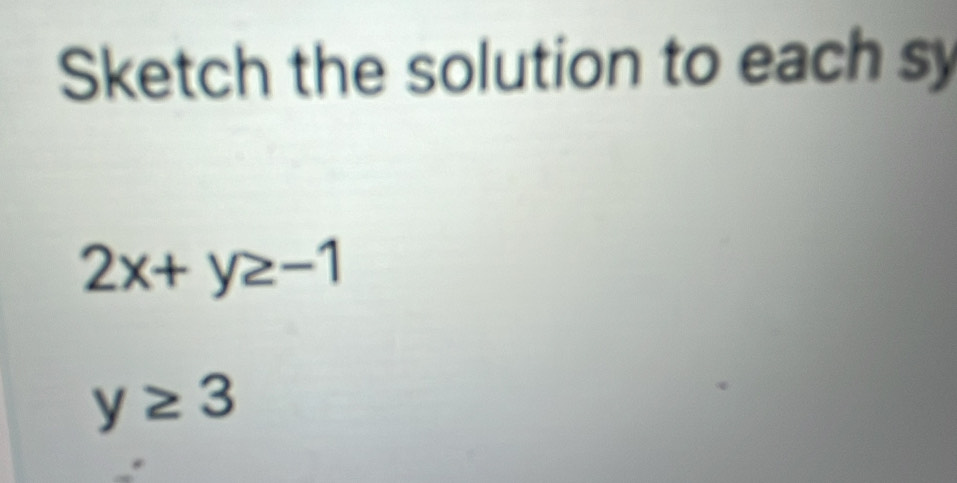 Sketch the solution to each sy
2x+y≥ -1
y≥ 3