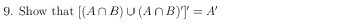 Show that [(A∩ B)∪ (A∩ B)']'=A'