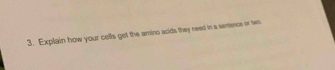 Explain how your cells get the amino acids they need in a sentence or two