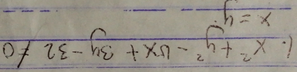 x^2+y^2-15x+3y-32!= 0
x=y^2 _ 