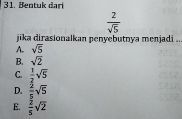 Bentuk dari
 2/sqrt(5) 
jika dirasionalkan penyebutnya menjadi ..
A. sqrt(5)
B. sqrt(2)
C.  1/2 sqrt(5)
D.  2/5 sqrt(5)
E.  2/5 sqrt(2)