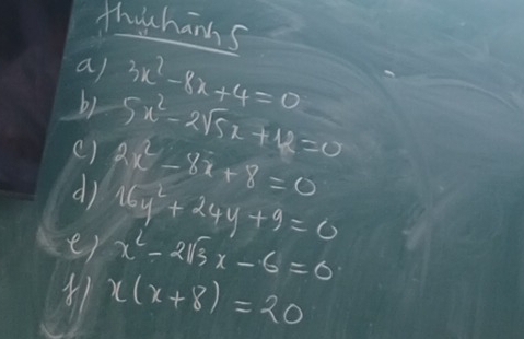 thouhags 
a) 
by 3x^2-8x+4=0
() 5x^2-2sqrt(5)x+12=0
d) 2x^2-8x+8=0
16y^2+24y+9=0
er x^2-2sqrt(3)x-6=0
x(x+8)=20