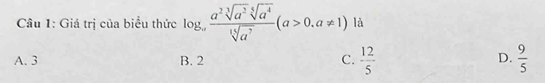 Giá trị của biểu thức log _a a^2sqrt[3](a^2)sqrt[5](a^4)/sqrt[5](a^7) (a>0,a!= 1) là
D.
A. 3 B. 2 C.  12/5   9/5 