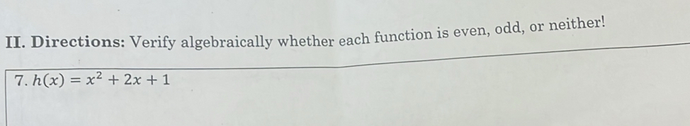 Directions: Verify algebraically whether each function is even, odd, or neither! 
7. h(x)=x^2+2x+1