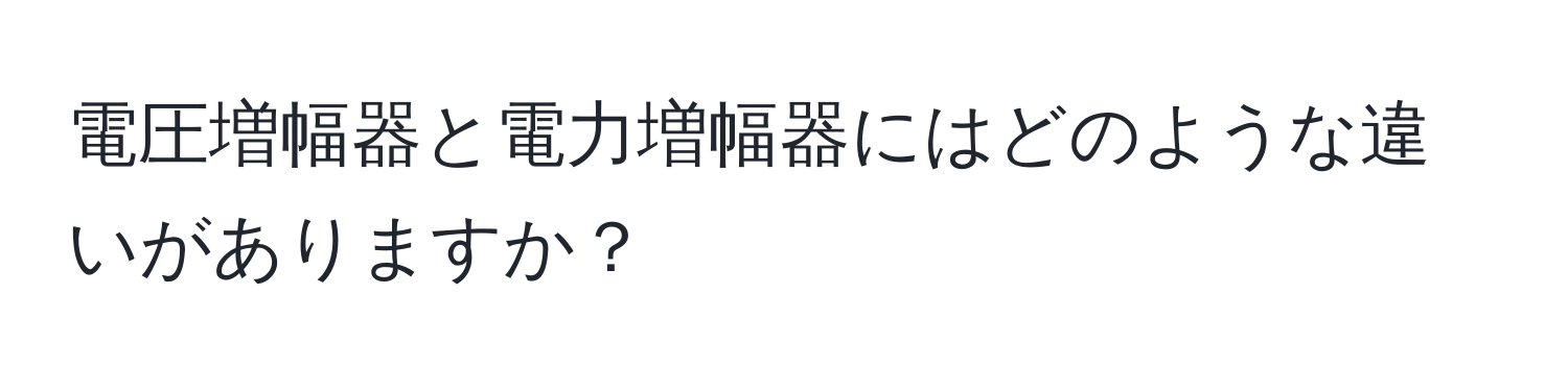 電圧増幅器と電力増幅器にはどのような違いがありますか？