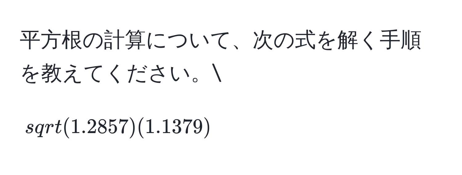 平方根の計算について、次の式を解く手順を教えてください。[ sqrt((1.2857)(1.1379)) ]