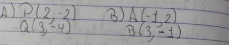 A D(2,-2) B) A(-1,2)
Q(3,-4)
B(3,-1)