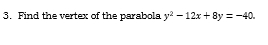 Find the vertex of the parabola y^2-12x+8y=-40.