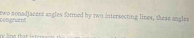 two nonadjacent angles formed by two intersecting lines, these angles 
congruent