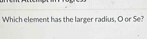 Which element has the larger radius, O or Se?