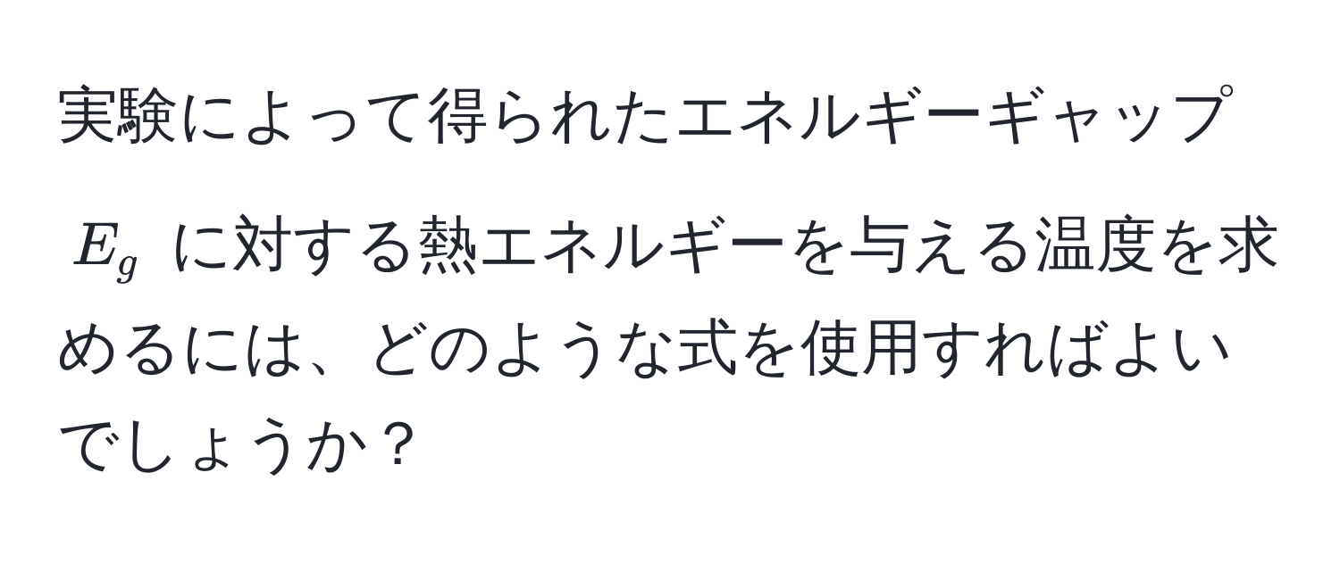 実験によって得られたエネルギーギャップ $E_g$ に対する熱エネルギーを与える温度を求めるには、どのような式を使用すればよいでしょうか？