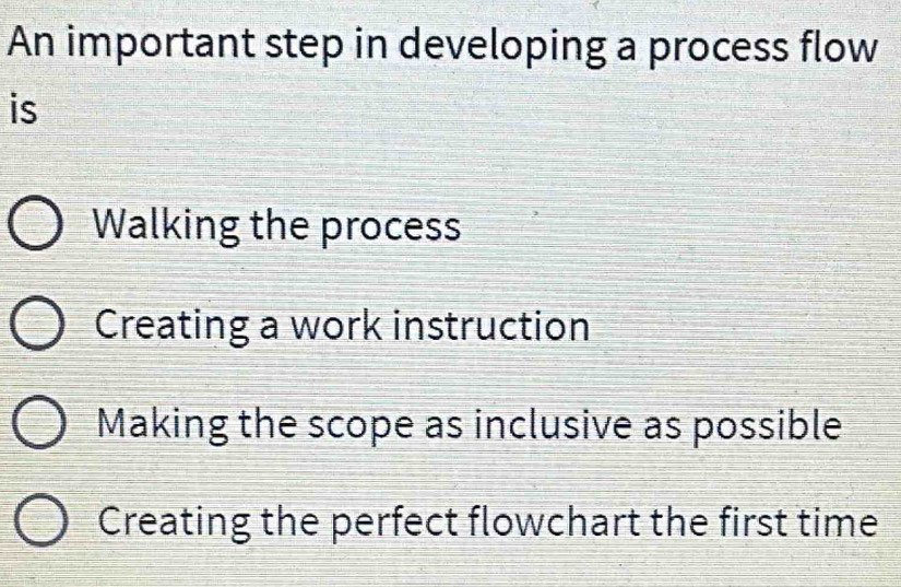 Solved: An important step in developing a process flow is Walking the ...