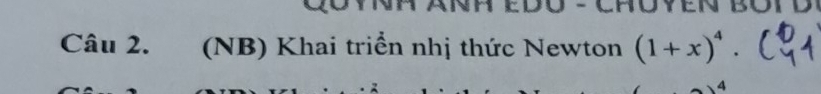 a edo Choyen B d 
Câu 2. (NB) Khai triển nhị thức Newton (1+x)^4. 
4