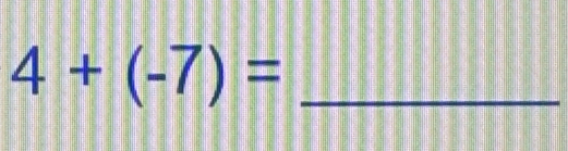 4+(-7)= _