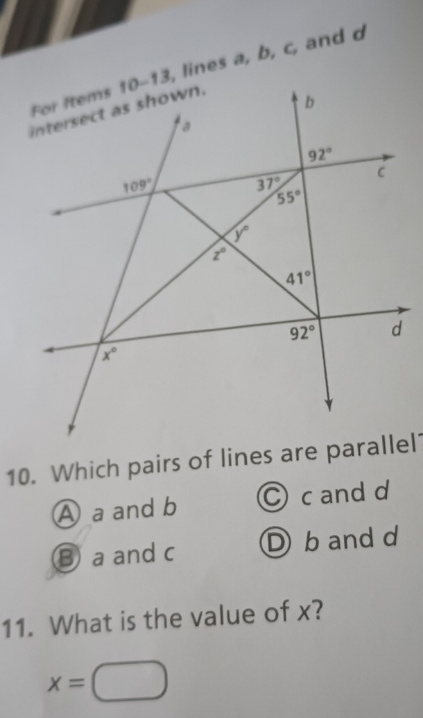 Which pairs of lines are parallel
A a and b C cand d
B a and c b and d
11. What is the value of x?
x=□