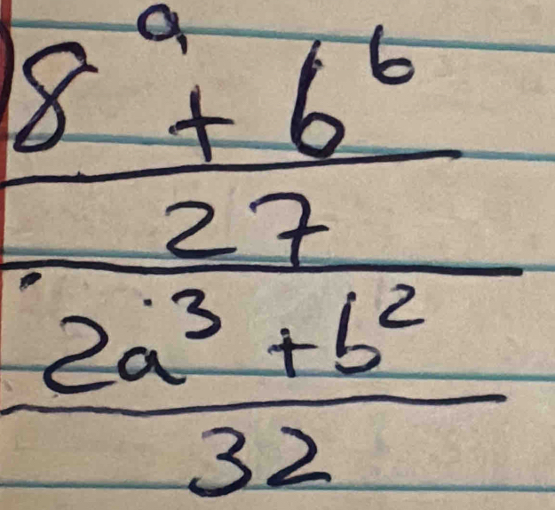 frac  (8^9+6^6)/27  (2a^3+6^2)/32 