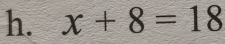 x+8=18