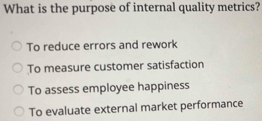 Solved: What is the purpose of internal quality metrics? To reduce ...