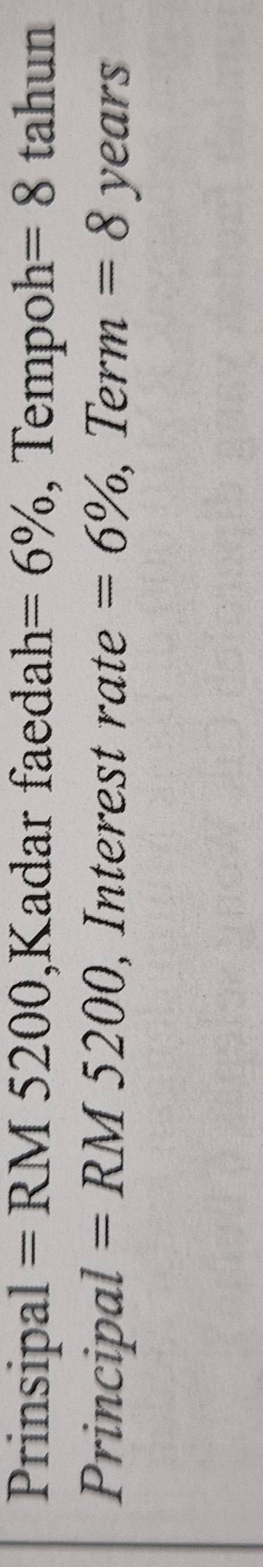 Prinsipal = RM 5200,Kadar faedah= =6% ep =8 tahun 
Principal =RM5200, , Interest rate =6% , , Term = 8 years