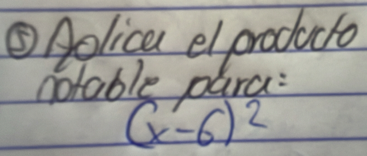 ③Rolica elproduco 
notable para:
(x-6)^2