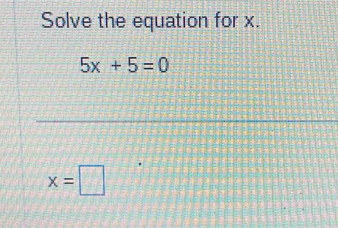 Solve the equation for x.
5x+5=0
x=□