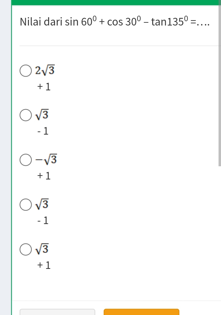 Nilai dari sin 60°+cos 30°-tan 135°= _
2sqrt(3)
+1
sqrt(3)
- 1
-sqrt(3)
+1
sqrt(3)
- 1
sqrt(3)
+1