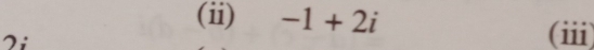 (ii) -1+2i
2i 
(iii)