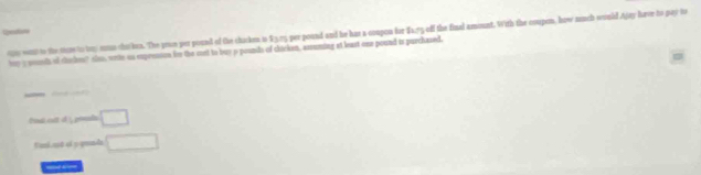 Gadion 
40 wod to the sae to boy romn cho kn. The prun per pound of the chacken to $3,75 per pound and he has a coupon for $4,75 off the final amount. With the coupon, how much would Ajay have to pay to 
hiy a mouth of shuches? slo, weie as expresson for the cost to buy p posnids of chicken, assuming at least one pound is purchased. 
_ △ ANQsim 2BCN
had all = □ 
Kasl asó sí y granda □ 
=