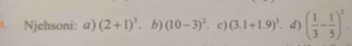 Njehsoni: a) (2+1)^3. b) (10-3)^2 c) (3.1+1.9)^3. d) ( 1/3 - 1/5 )^2.