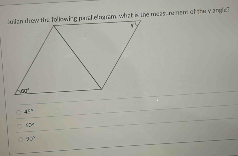 Julian drew the following parallelogram, what is the measurement of the y angle?
45°
60°
90°