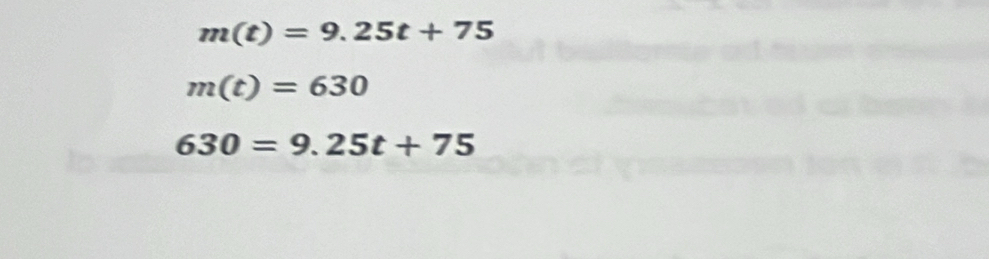 m(t)=9.25t+75
m(t)=630
630=9.25t+75